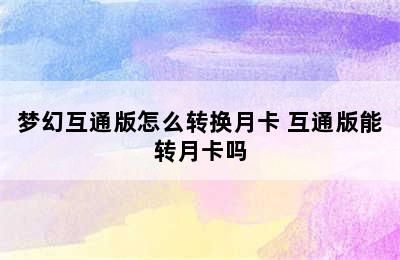 梦幻互通版怎么转换月卡 互通版能转月卡吗